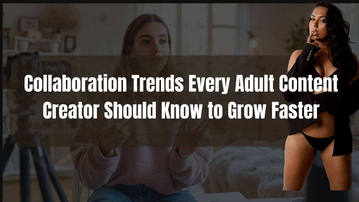 Collaboration Trends Every Adult Content Creator Should Know to Grow Faster
