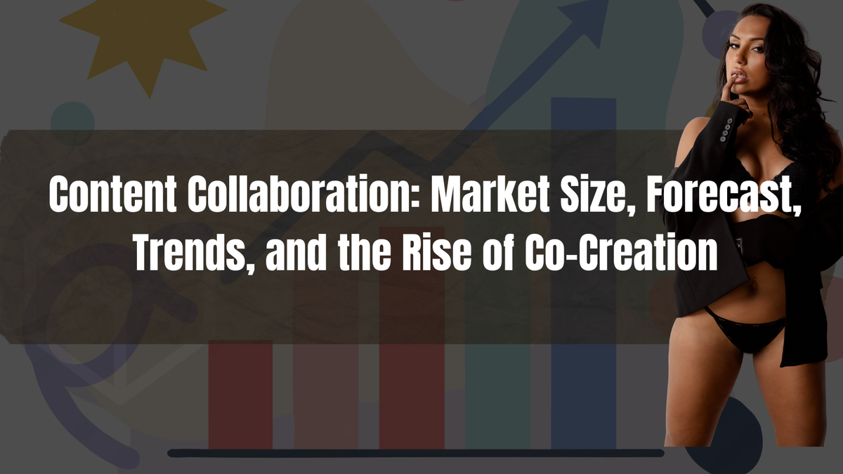 Content Collaboration: Market Size, Forecast, Trends, and the Rise of Co-Creation