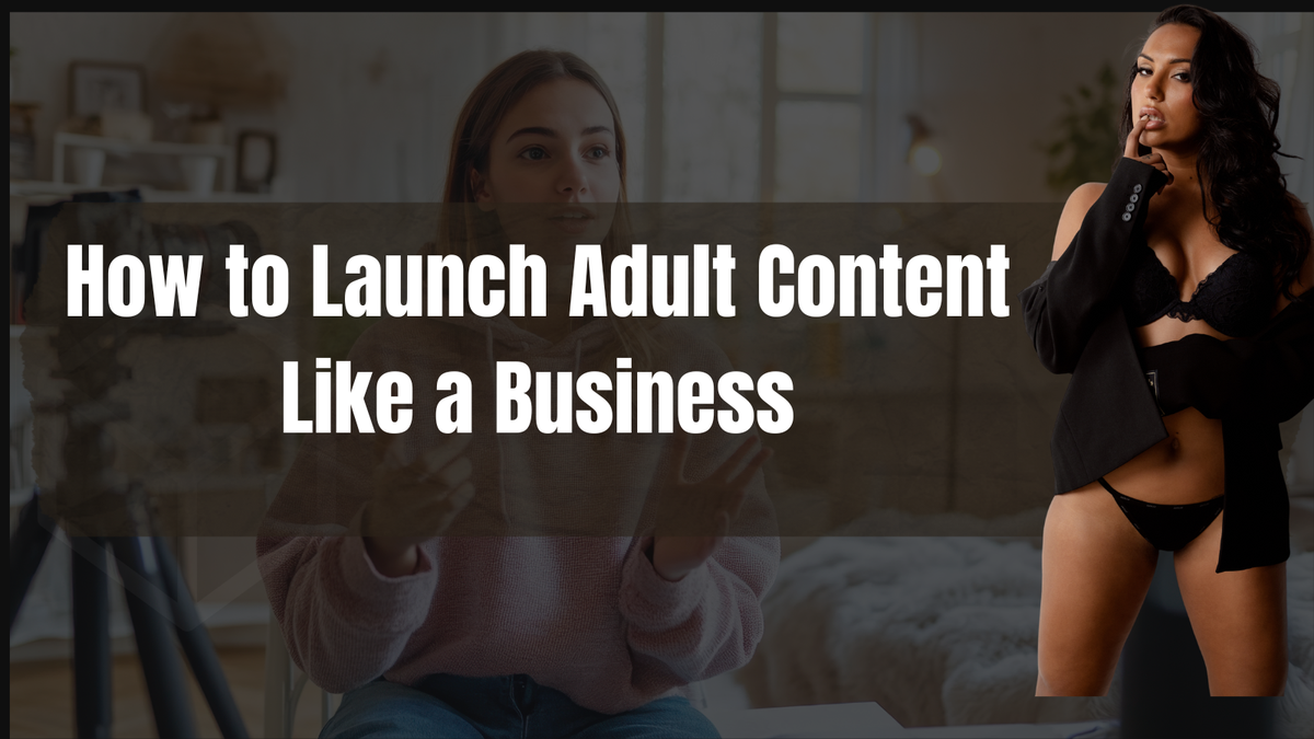 How to Launch Adult Content Like a Business