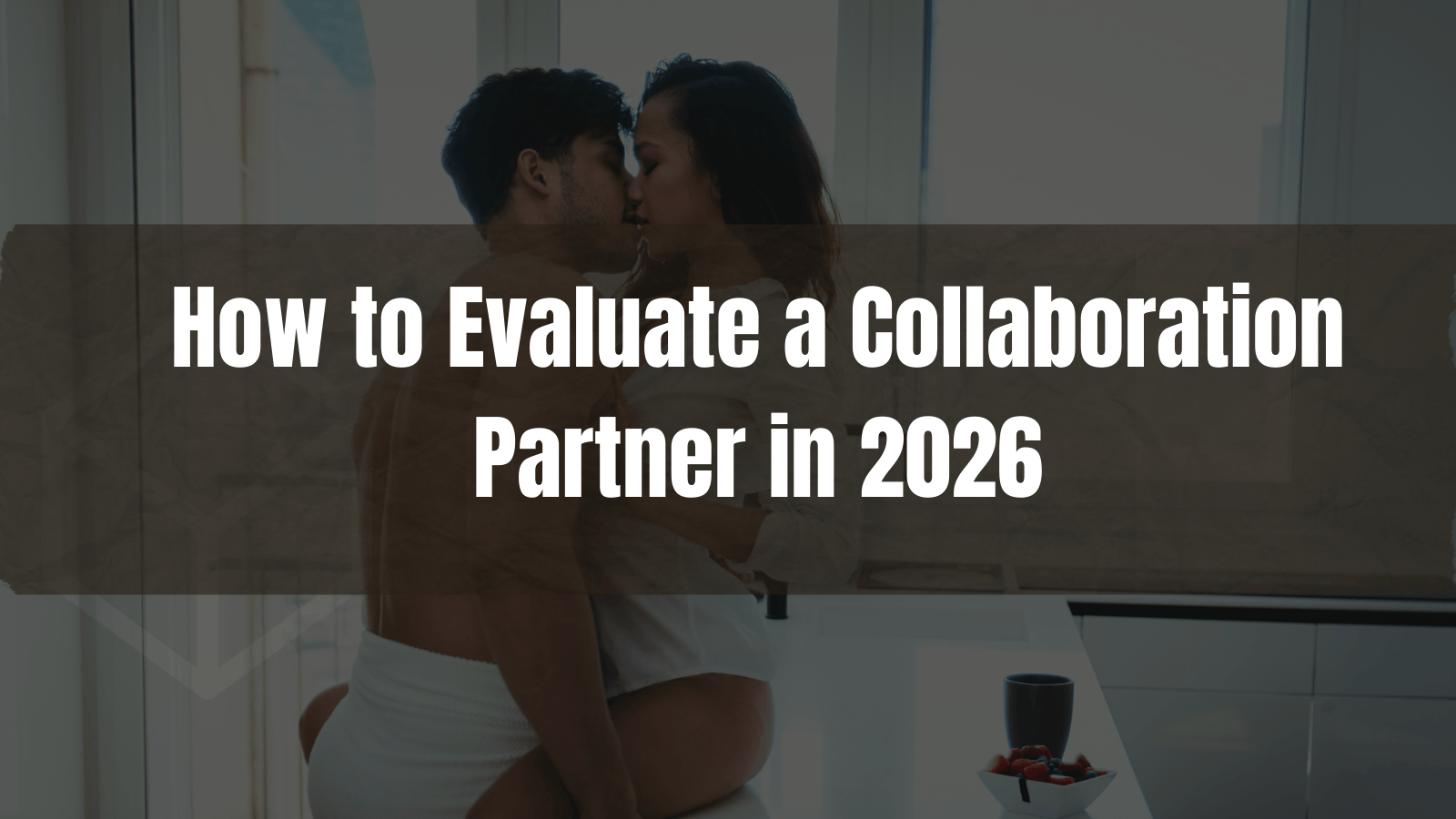 How to Evaluate a Collaboration Partner Before You Say Yes (2026 Framework)