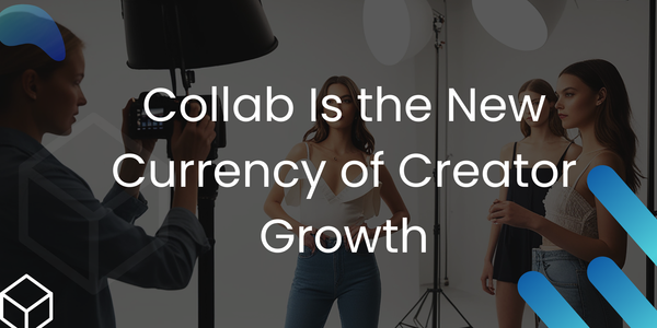 Collab Is the New Currency of Creator Growth