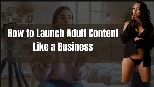 How to Launch Adult Content Like a Business