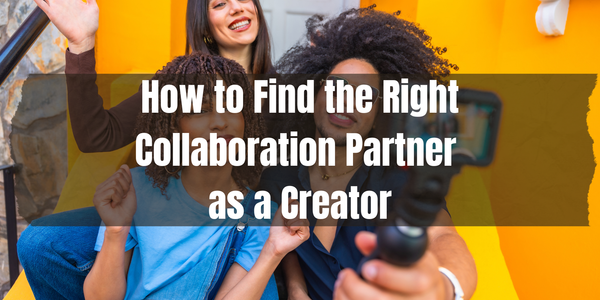 How to Find the Right Collaboration Partner as a Creator