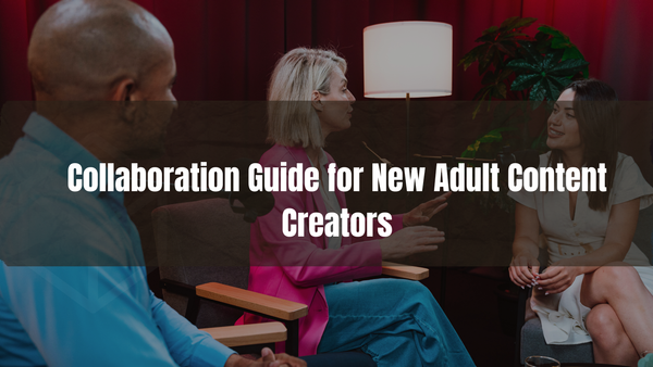 A Real-World Collaboration Guide for New Adult Content Creators