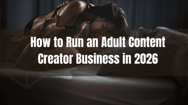 How to Run an Adult Content Creator Business in 2026