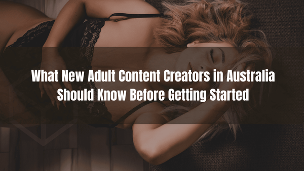 What New Adult Content Creators in Australia Should Know Before Getting Started